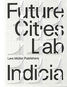 Future Cities Laboratory: Indicia 01 -0 Stephen Cairns & Devasiri Tunas (eds)