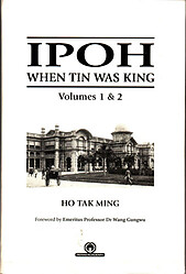 Ipoh: When Tin Was King Volumes I & II - Ho Tak Ming