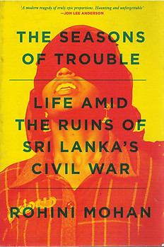 The Seasons of Trouble: Life Amid the Ruins of Sri Lanka's War - Rohini Mohan
