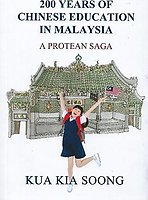 200 Years of Chinese Education in Malaysia : A Protean Saga - Kua Kia Soong