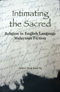 Intimating the Sacred: Religion in English Language Malaysian Fiction - Andrew Hock Soon Ng