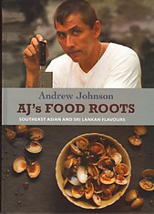 AJ's Food Roots: Southeast Asian and Sri Lankan Flavours - Andrew Johnson