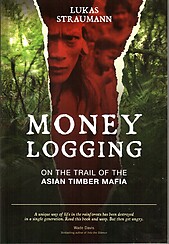 Money Logging: On the Trail of the Asian Timber Mafia - Lukas Straumann