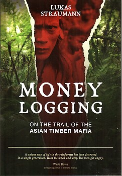 Money Logging: On the Trail of the Asian Timber Mafia - Lukas Straumann