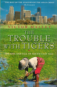The Trouble With Tigers:The Rise and Fall of South-East Asia - Victor Mallet