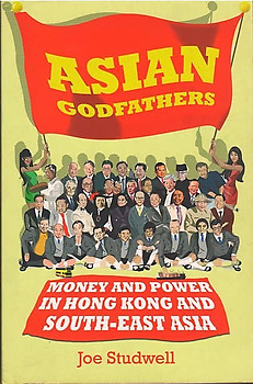 Asian Godfathers: Money and Power in South-East Asia - Joe Studwell