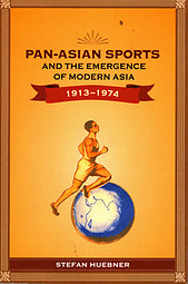 Pan-Asian Sports and the Emergence of Modern Asia, 1913-1974 - Stefan Huebner