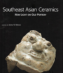 Southeast Asian Ceramics: New Light on Old Pottery - John N Miksic (ed)