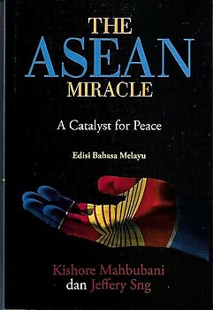 The ASEAN Miracle: A Catalyst for Peace (Edisi Bahasa Melayu) - Kishore Mahbubani & Jeffrey Sng