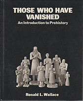 Those Who Have Vanished: An Introduction to Prehistory - Ronald L Wallace
