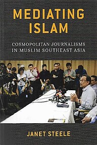 Mediating Islam: Cosmopolitan Journalisms in Muslim Southeast Asia - Janet Steele