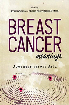 Breast Cancer: Meanings - Journeys Across Asia - Cynthia Chou & Miriam Koktvedgaard Zeitzen (eds)