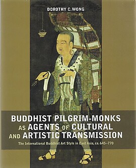 Buddhist Pilgrim-Monks as Agents of Cultural and Artistic Transmission: International Buddhist Art Style in East Asia, ca. 645-770 - Dorothy C Wong