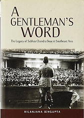 A Gentleman's Word: The Legacy of Subhas Chandra Bose in Southeast Asia - Nilanjana Sengupta