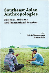 Southeast Asian Anthropologies: National Traditions and Transnational Practices - Eric C Thompson & Vineeta Sinha (eds)