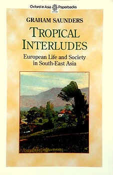 Tropical Interludes: European Life and Society in South-East Asia - Graham Saunders (ed)