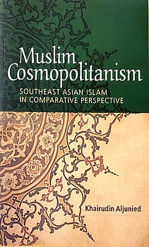 Muslim Cosmopolitanism: Southeast Asian Islam in Comparative Perspective - Khairudin Aljunied
