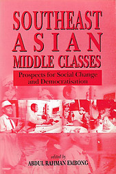 Southeast Asian Middle Classes: Prospects for Social Change and Democratisation - Abdul Rahman Embong (editor)