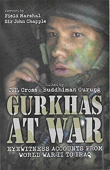 Gurkhas at War: Eyewitness Accounts from World War II to Iraq - J.P.Cross & Buddhiman Gurung (eds)
