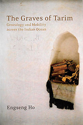 The Graves of Tarim: Genealogy and Mobility across the Indian Ocean - Engseng Ho