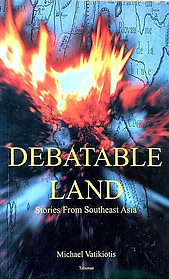 Debatable Land: Stories from Southeast Asia - Michael R. J. Vatikiotis