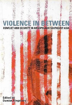 Violence in Between : Conflict and Security in Archipelagic Southeast Asia - Damien Kingsbury (ed)