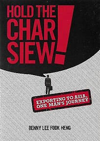 Hold the Char Siew! : Exporting to Asia, One Man's Journey - Benny Lee Fook Heng