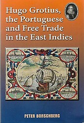 Hugo Grotius, the Portuguese and Free Trade in the East Indies - Peter Borschberg