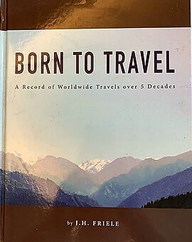 Born to Travel: A Record of Worldwide Travels Over 5 Decades - JH Friele