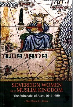 Sovereign Women in a Muslim Kingdom: The Sultanahs of Aceh, 1641-1699  ---  Sher Banu AL Khan