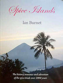Spice Islands: The History, Romance and Adventure of the Spice Trade: Ian Burnet