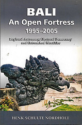 Bali an Open Fortress , 1995-2005: Regional Autonomy, Electoral Democracy and Entrenched Identities - Henk Schulte Nordholt