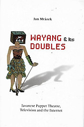Wayang & Its Doubles: Javanese Puppet Theatre, Television and the Internet - Jan Mrázek