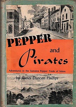 Pepper and Pirates: Adventures in the Sumatra Pepper Trade of Salem - James Duncan Phillips