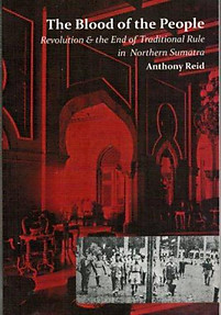 The Blood of the People: Revolution and the End of Traditional Rule in Northern Sumatra  - Anthony Reid