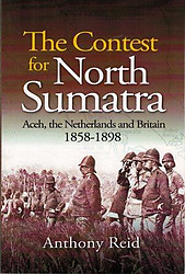 The Contest for North Sumatra: Aceh, the Netherlands and Britain, 1858 - 1898 - Anthony Reid