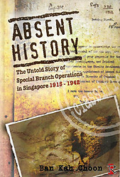 Absent History - The Untold Story of Special Branch Operations in Singapore 1915-1942 - Ban Kah Choon