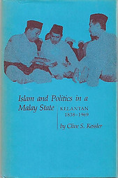 Islam and Politics in a Malay State - Kelantan 1838-1969 - Clive S.Kessler