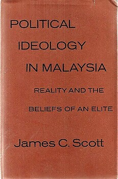 Political Ideology in Malaysia: Reality and the Beliefs of an Elite - James C Scott