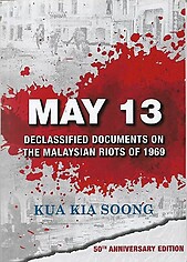 May 13: Declassified Documents on the Malaysian Riots of 1969-Kua Kia Soong