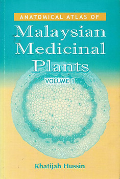 Anatomical Atlas of Malaysian Medicinal Plants- Volume 1 - Khatijah Hussin