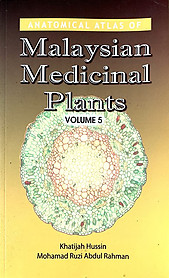 Anatomical Atlas of Malaysian Medicinal Plants- Volume 5 - Khatijah Hussin & Mohamad Ruzi Abdul Rahman