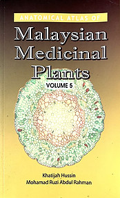 Anatomical Atlas of Malaysian Medicinal Plants- Volume 5 - Khatijah Hussin & Mohamad Ruzi Abdul Rahman