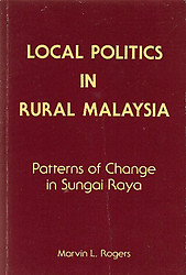 Local Politics in Rural Malaysia: Patterns of Change in Sungai Raya -  Marvin L Rogers