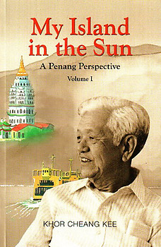My island in the sun: a Penang perspective - Volume 1 - Khor Cheang Kee