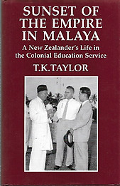Sunset of the Empire in Malaya: A New Zealander's Life in the Colonial Education Service - TK Taylor