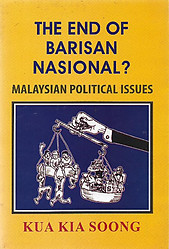 The End of Barisan Nasional? : Malaysian Political Issues - Kua Kia Soong