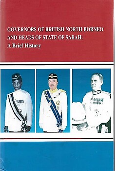 Governors of British North Borneo and Heads of State of Sabah; A Brief History - Danny Wong Tze-Ken (ed)