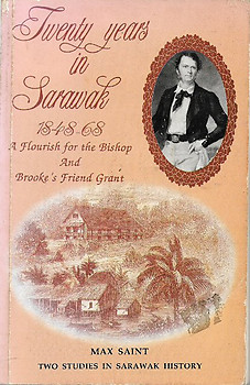 Twenty Years in Sarawak, 1848-1868: A Flourish for the Bishop & Brooke's Friend Grant: Two Studies in Sarawak History 1848-68- Max Saint