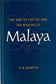 The End of Empire and the Making of Malaya - TN Harper